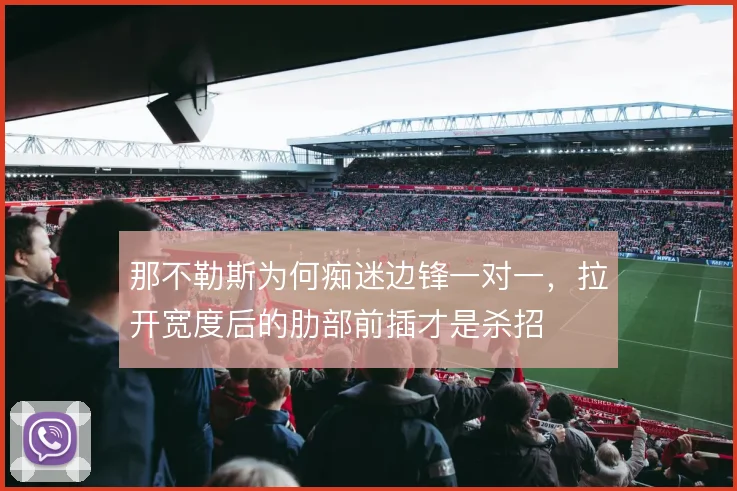 那不勒斯为何痴迷边锋一对一,拉开宽度后的肋部前插才是杀招