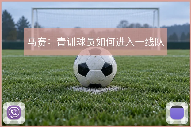 马赛:青训球员如何进入一线队
