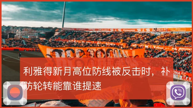 利雅得新月高位防线被反击时,补防轮转能靠谁提速