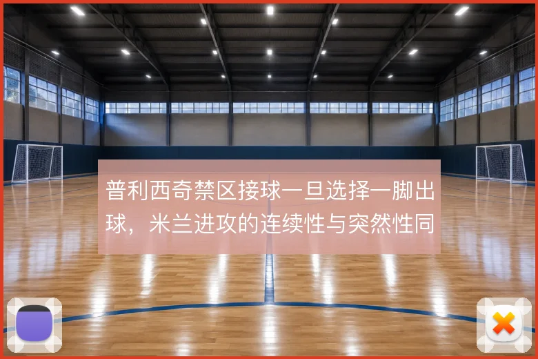 普利西奇禁区接球一旦选择一脚出球,米兰进攻的连续性与突然性同步提升