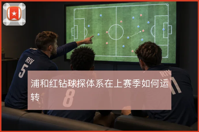 浦和红钻球探体系在上赛季如何运转