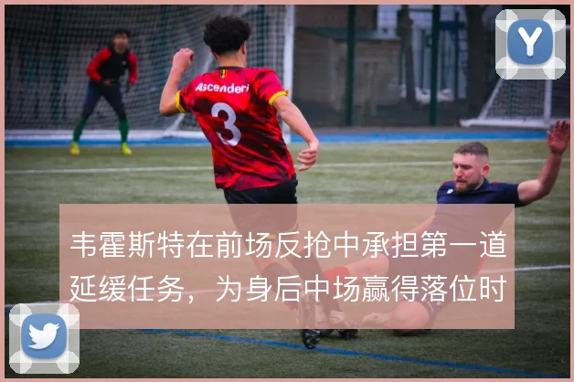 韦霍斯特在前场反抢中承担第一道延缓任务,为身后中场赢得落位时间