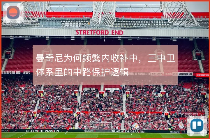 曼奇尼为何频繁内收补中,三中卫体系里的中路保护逻辑