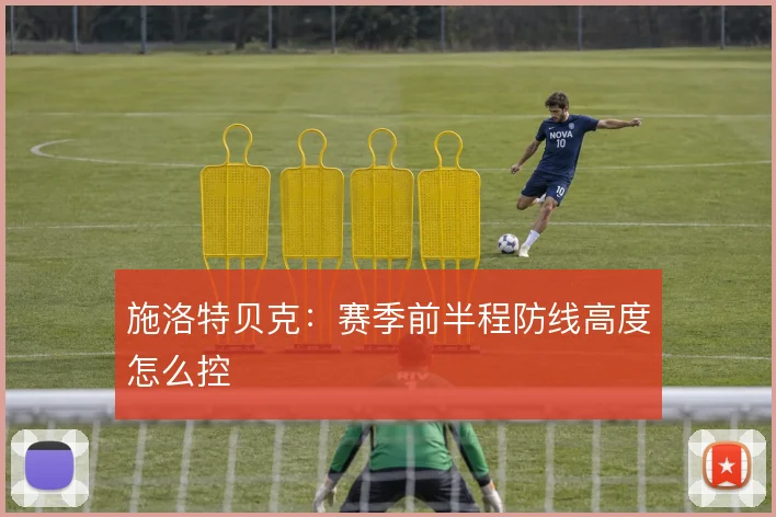 施洛特贝克：赛季前半程防线高度怎么控