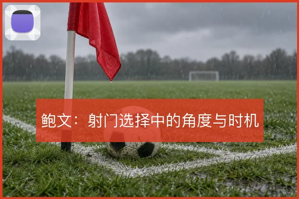 鲍文：射门选择中的角度与时机