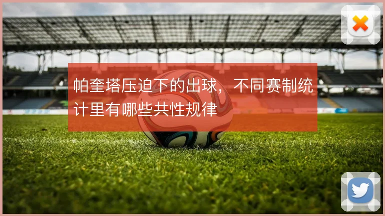 帕奎塔压迫下的出球,不同赛制统计里有哪些共性规律