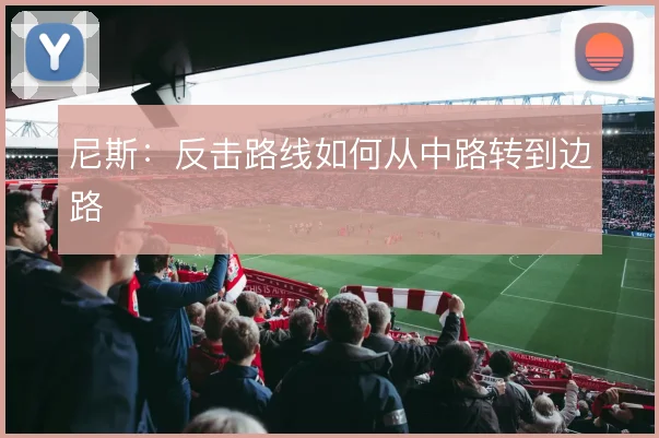 尼斯:反击路线如何从中路转到边路